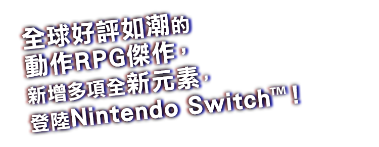 全球好評如潮的動作RPG傑作，新增多項全新元素，登陸Nintendo Switch™！